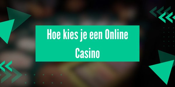 Hoe kies je een Online Casino: De belangrijkste punten bij het kiezen van een gok platform